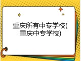 重庆所有中专学校(重庆中专学校)