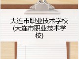 大连市职业技术学校(大连市职业技术学校)
