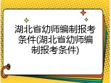湖北省幼师编制报考条件(湖北省幼师编制报考条件)