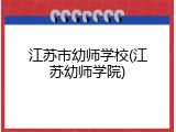 江苏市幼师学校(江苏幼师学院)