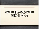 深圳中职学校(深圳中等职业学校)