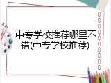 中专学校推荐哪里不错(中专学校推荐)