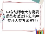 中专幼师考大专需要哪些考试资料(幼师中专升大专考试资料)