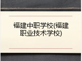 福建中职学校(福建职业技术学校)