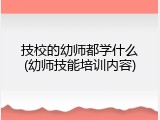 技校的幼师都学什么(幼师技能培训内容)