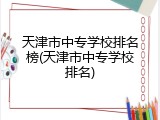 天津市中专学校排名榜(天津市中专学校排名)