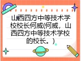 山西四方中等技术学校校长何威(何威，山西四方中等技术学校的校长。)