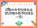 河南中专学校排名全部(河南中职学校排名一览)