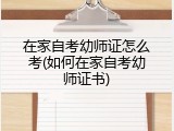 在家自考幼师证怎么考(如何在家自考幼师证书)