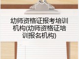 幼师资格证报考培训机构(幼师资格证培训报名机构)