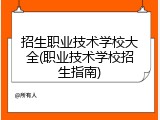 招生职业技术学校大全(职业技术学校招生指南)