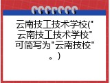 云南技工技术学校("云南技工技术学校"可简写为"云南技校"。)