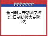全日制大专幼师学校(全日制幼师大专院校)