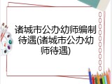 诸城市公办幼师编制待遇(诸城市公办幼师待遇)