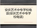 安庆艺术中专学校电话(安庆艺术中专学校电话)