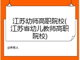江苏幼师高职院校(江苏省幼儿教师高职院校)