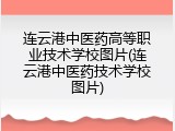 连云港中医药高等职业技术学校图片(连云港中医药技术学校图片)