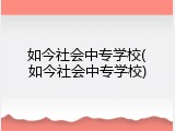 如今社会中专学校(如今社会中专学校)