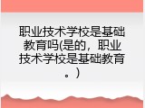 职业技术学校是基础教育吗(是的，职业技术学校是基础教育。)