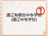 通辽有哪些中专学校(通辽中专学校)