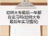 幼师大专最后一年都在实习吗(幼师大专最后年实习情况)