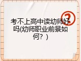 考不上高中读幼师好吗(幼师职业前景如何？)