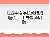 江西中专学校教师招聘(江西中专教师招聘)
