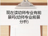 现在读幼师专业有前景吗(幼师专业前景分析)