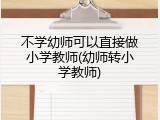 不学幼师可以直接做小学教师(幼师转小学教师)