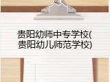 贵阳幼师中专学校(贵阳幼儿师范学校)