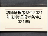 幼师证报考条件2021年(幼师证报考条件2021年)
