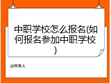中职学校怎么报名(如何报名参加中职学校)