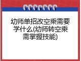 幼师单招改空乘需要学什么(幼师转空乘需掌握技能)