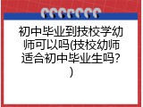 初中毕业到技校学幼师可以吗(技校幼师适合初中毕业生吗？)