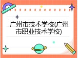 广州市技术学校(广州市职业技术学校)