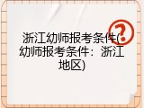 浙江幼师报考条件(幼师报考条件：浙江地区)