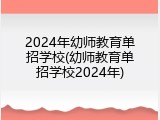 2024年幼师教育单招学校(幼师教育单招学校2024年)