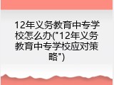 12年义务教育中专学校怎么办("12年义务教育中专学校应对策略")