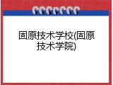 固原技术学校(固原技术学院)