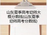 山东夏季高考幼师大概分数线(山东夏季幼师高考分数线)