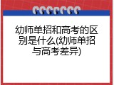幼师单招和高考的区别是什么(幼师单招与高考差异)