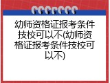 幼师资格证报考条件技校可以不(幼师资格证报考条件技校可以不)