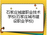 石家庄城建职业技术学校(石家庄城市建设职业学校)