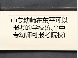 中专幼师在东平可以报考的学校(东平中专幼师可报考院校)