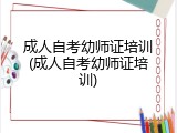 成人自考幼师证培训(成人自考幼师证培训)