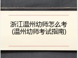 浙江温州幼师怎么考(温州幼师考试指南)