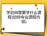 学幼师需要学什么课程(幼师专业课程内容)