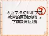 职业学校幼师和学前教育的区别(幼师与学前教育区别)