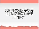 沈阳师联幼师学校男生("沈阳师联幼师男生情况")