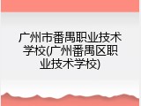广州市番禺职业技术学校(广州番禺区职业技术学校)